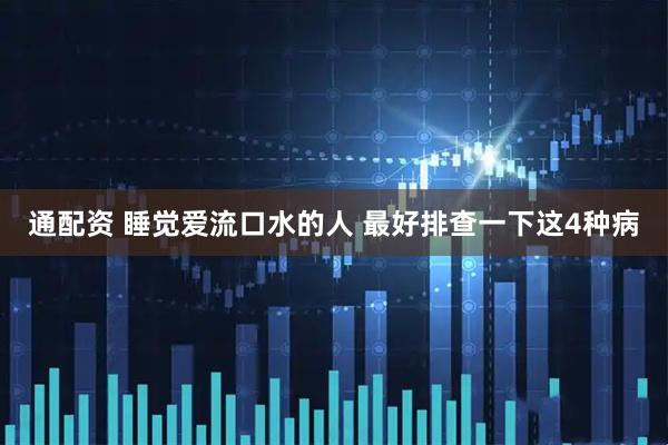 通配资 睡觉爱流口水的人 最好排查一下这4种病