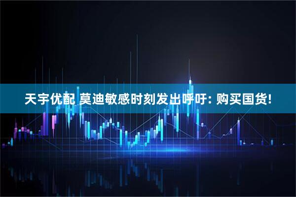 天宇优配 莫迪敏感时刻发出呼吁: 购买国货!